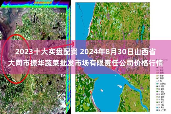 2023十大实盘配资 2024年8月30日山西省大同市振华蔬菜批发市场有限责任公司价格行情