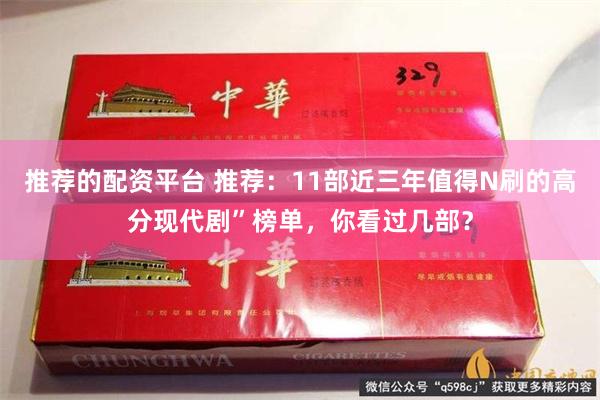 推荐的配资平台 推荐：11部近三年值得N刷的高分现代剧”榜单，你看过几部？