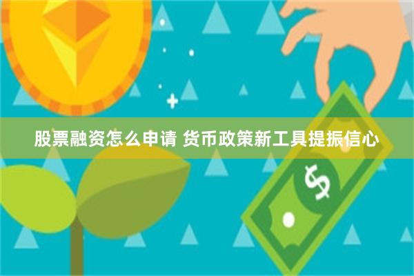 股票融资怎么申请 货币政策新工具提振信心