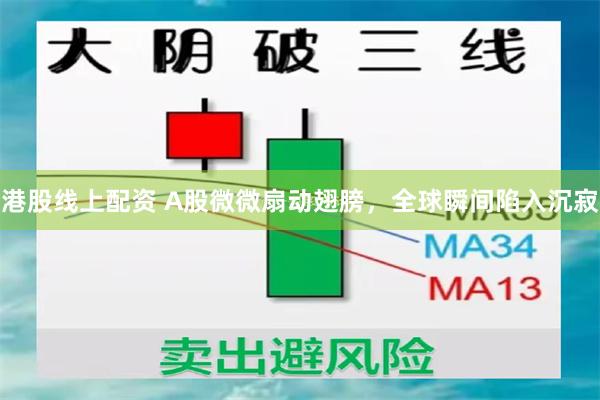 港股线上配资 A股微微扇动翅膀，全球瞬间陷入沉寂