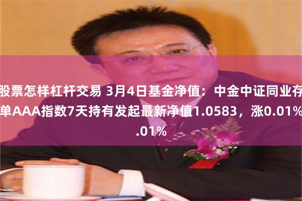 股票怎样杠杆交易 3月4日基金净值：中金中证同业存单AAA指数7天持有发起最新净值1.0583，涨0.01%